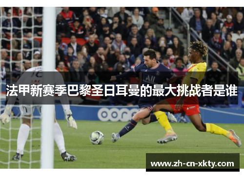 法甲新赛季巴黎圣日耳曼的最大挑战者是谁