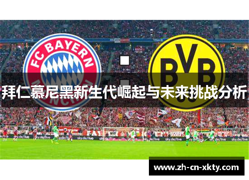 拜仁慕尼黑新生代崛起与未来挑战分析
