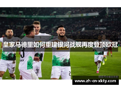 皇家马德里如何重建银河战舰再度登顶欧冠