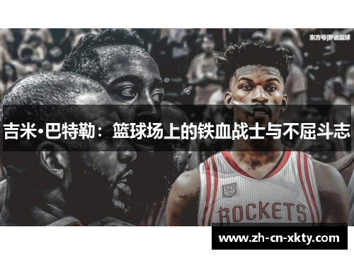 吉米·巴特勒：篮球场上的铁血战士与不屈斗志