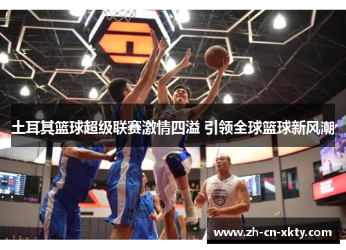 土耳其篮球超级联赛激情四溢 引领全球篮球新风潮