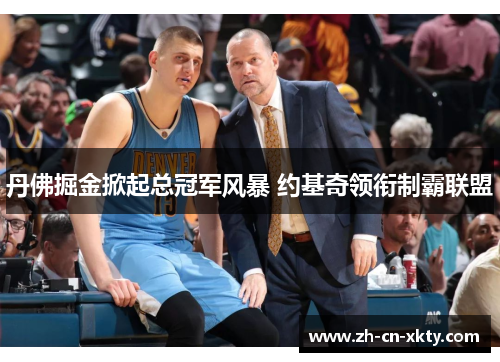 丹佛掘金掀起总冠军风暴 约基奇领衔制霸联盟