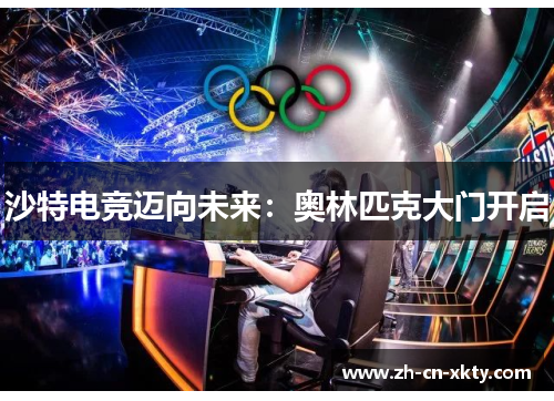 沙特电竞迈向未来：奥林匹克大门开启