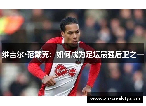 维吉尔·范戴克：如何成为足坛最强后卫之一