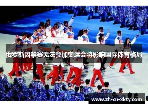 俄罗斯因禁赛无法参加奥运会将影响国际体育格局